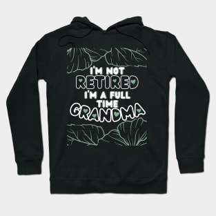 I'm Not Retired I'm a Full Time Grandma Hoodie